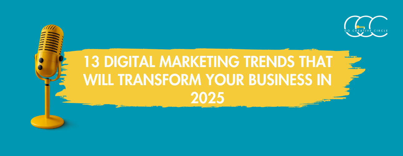 13 Digital Marketing Trends That Will Transform Your Business in 2025