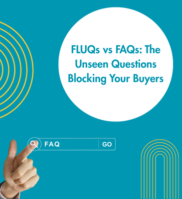 FLUQs vs FAQs: The Unseen Questions Blocking Your Buyers