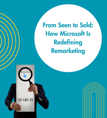 From Seen to Sold: How Microsoft Is Redefining Remarketing