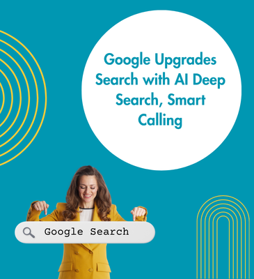 Google Upgrades Search with AI Deep Search, Smart Calling
