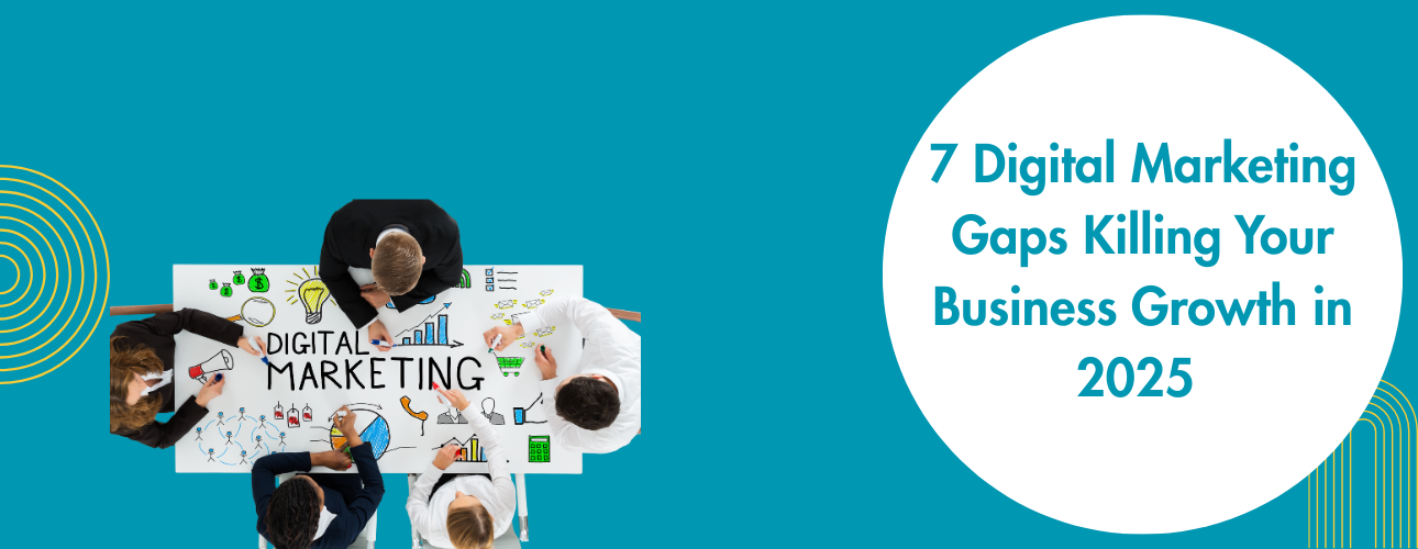 7 Digital Marketing Gaps Killing Your Business Growth in 2025