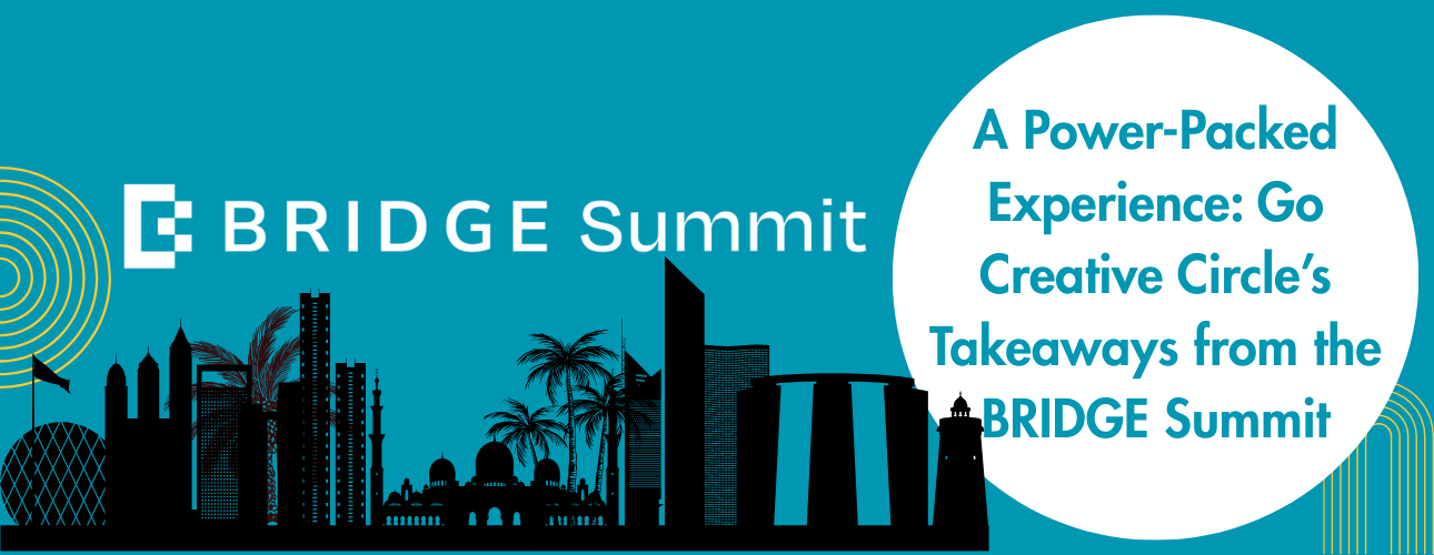 A Power-Packed Experience Go Creative Circle’s Takeaways from the BRIDGE Summit
