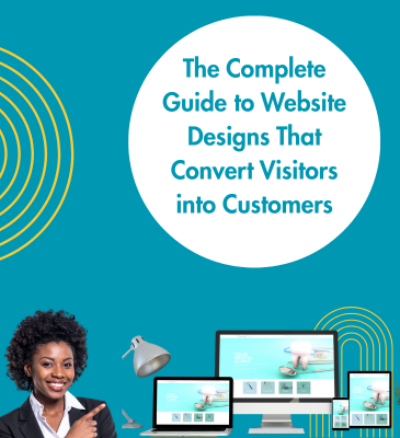 The Complete Guide to Website Designs That Convert Visitors into Customers