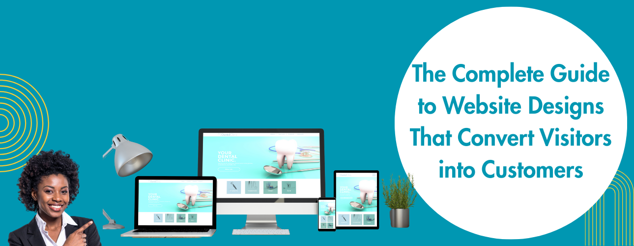 The Complete Guide to Website Designs That Convert Visitors into Customers
